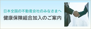 日本全国の不動産会社のみなさまへ　健康保険組合加入のご案内