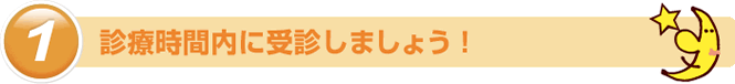 診療時間内に受診しましょう！