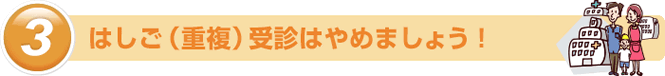 はしご（重複）受診はやめましょう！